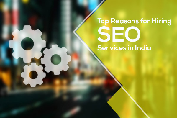 Top reasons for Hiring SEO Services in India (Especially In 2016)