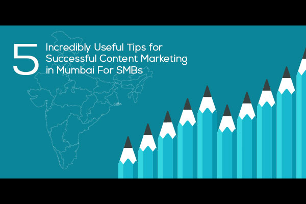 5 Incredibly Useful Tips for Successful Content Marketing in Mumbai for SMBs