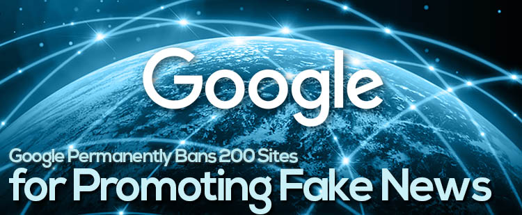 Google Permanently Bans 200 Sites for Promoting Fake News