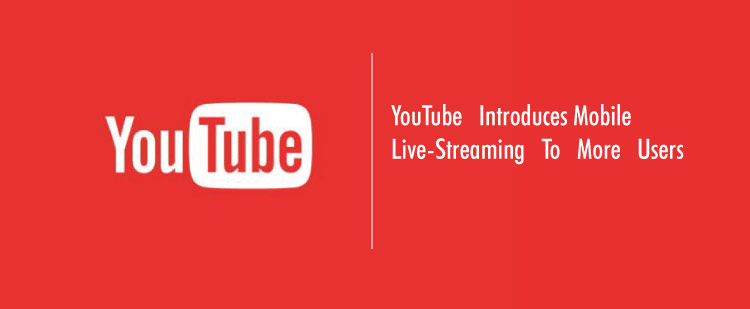 YouTube Introduces Mobile Live-Streaming To More Users