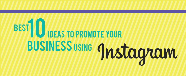10 Best Ideas to Promote Your Business Using Instagram