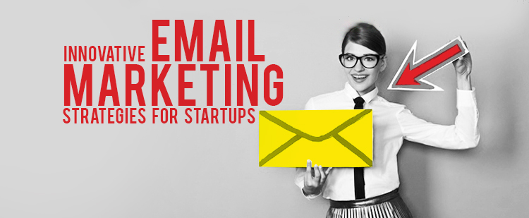 5 Innovative Email Marketing Strategies for Startups
