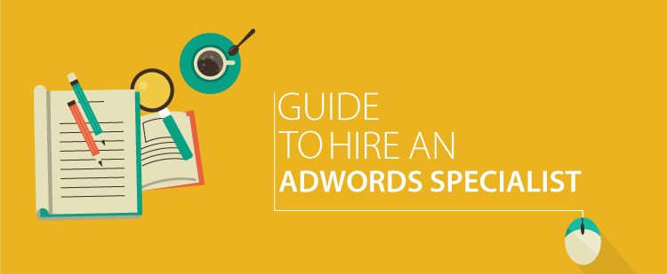 Guide to Hire an Google AdWords Specialist
