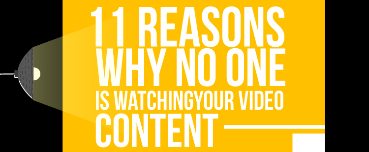 11 Reasons Why No One is Watching Your Video Content [Infographic]