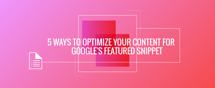 5 Ways to Optimize Your Content for Google’s Featured Snippet