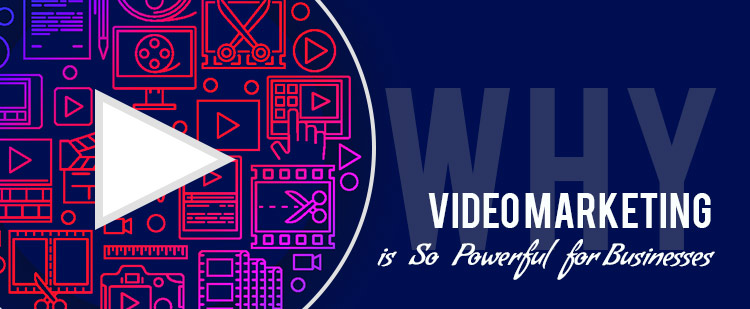 Why Video Marketing is So Powerful for Businesses