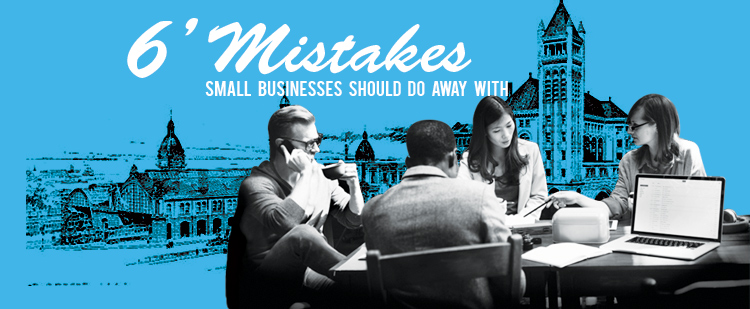 6 Mistakes Small Businesses Should Do Away With