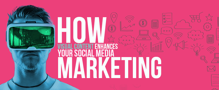How Visual Content Enhances Your Social Media Marketing