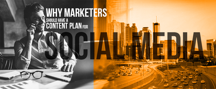Why Marketers Should Have a Content Plan for Social Media