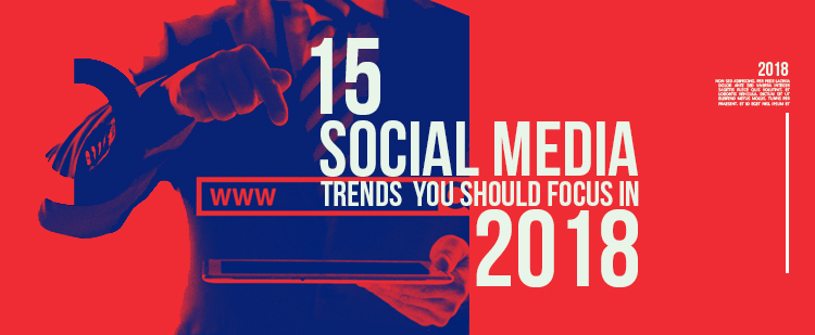 15 Social Media Trends You Should Focus in 2018