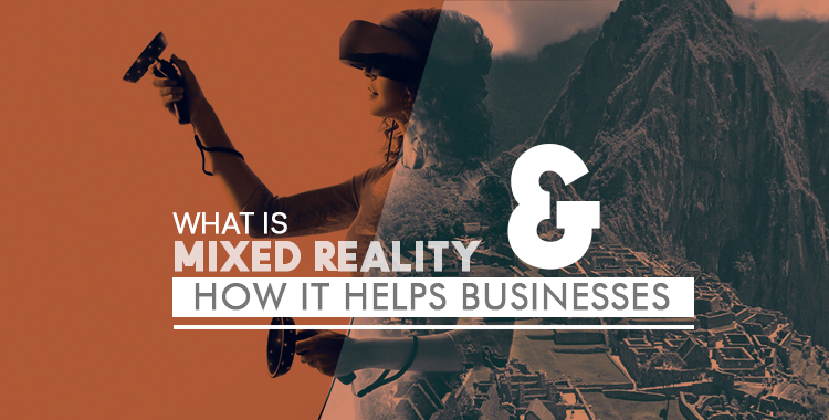 What is Mixed Reality & How it Helps Businesses