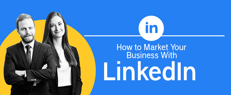 How to Market Your Business With LinkedIn