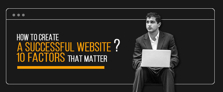 How To Create a Successful Website – 10 Factors That Matter